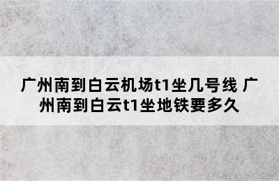 广州南到白云机场t1坐几号线 广州南到白云t1坐地铁要多久